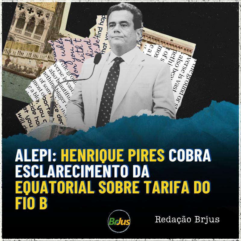 Alepi: Henrique Pires cobra esclarecimento da Equatorial sobre Tarifa do Fio B