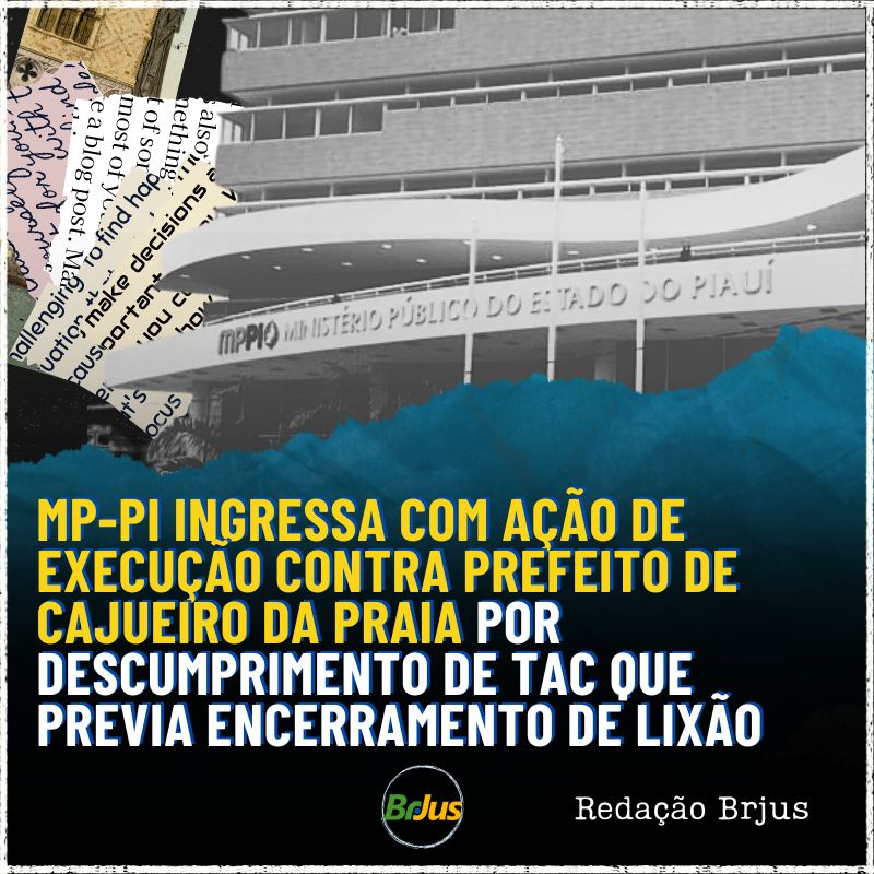 MP-PI ingressa com ação de execução contra prefeito de Cajueiro da Praia por descumprimento de TAC que previa encerramento de lixão