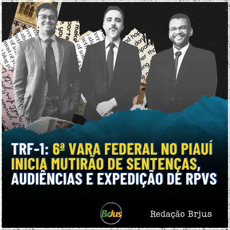 TRF-1:  6ª Vara Federal no Piauí inicia mutirão de sentenças, audiências e expedição de RPVs