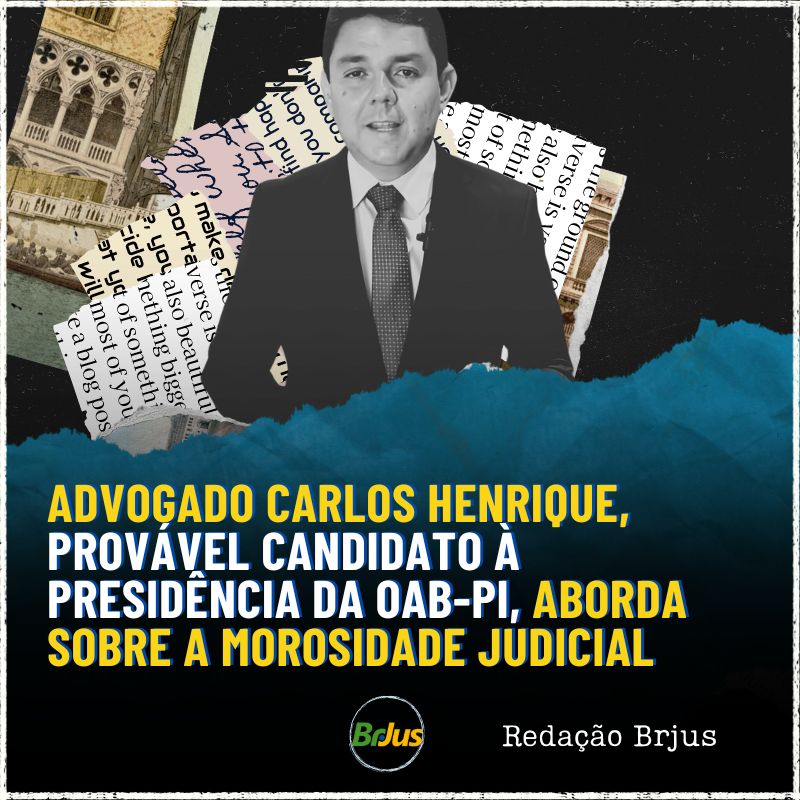 Advogado Carlos Henrique, provável candidato à presidência da OAB-PI, aborda sobre a morosidade judicial