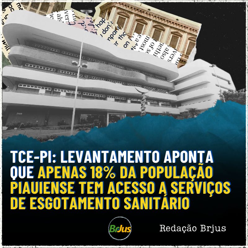 TCE-PI: LEVANTAMENTO APONTA QUE APENAS 18% DA POPULAÇÃO PIAUIENSE TEM ACESSO A SERVIÇOS DE ESGOTAMENTO SANITÁRIO