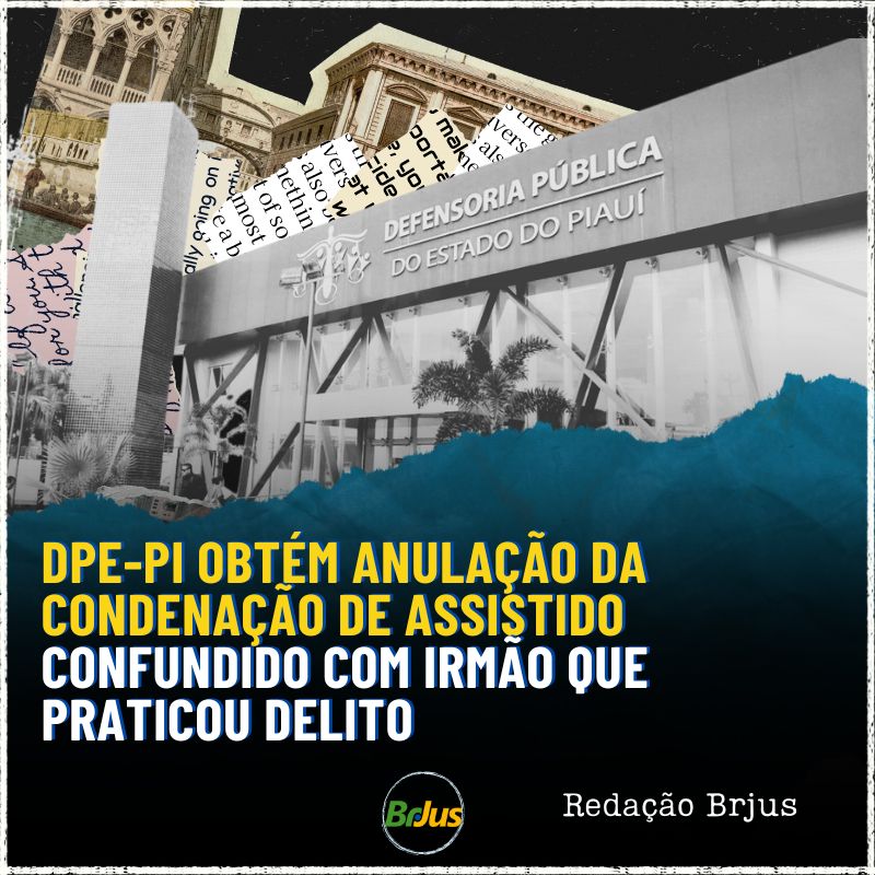 DPE-PI OBTÉM ANULAÇÃO DA CONDENAÇÃO DE ASSISTIDO CONFUNDIDO COM IRMÃO QUE PRATICOU DELITO