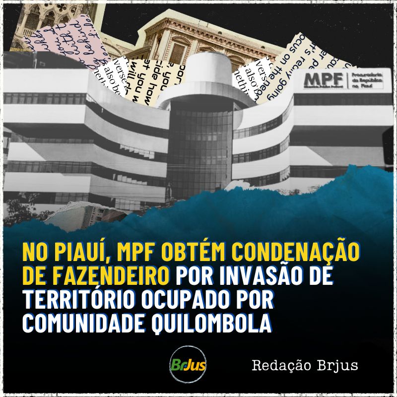 NO PIAUÍ, MPF OBTÉM CONDENAÇÃO DE FAZENDEIRO POR INVASÃO DE TERRITÓRIO OCUPADO POR COMUNIDADE QUILOMBOLA