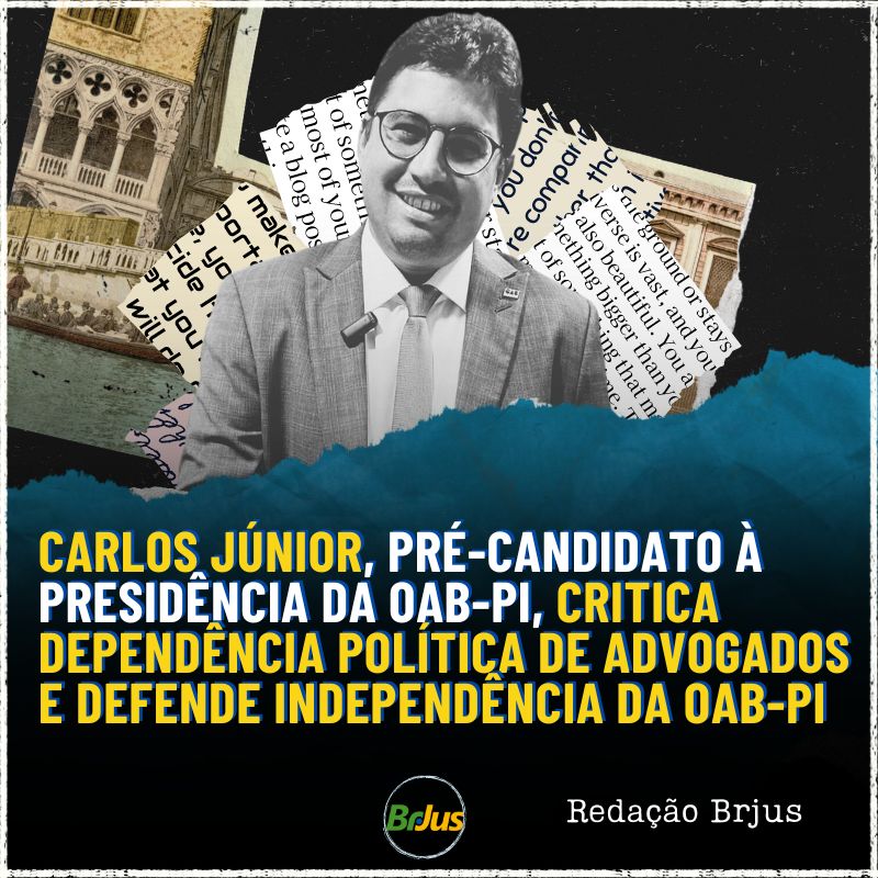 Carlos Júnior,  pré-candidato à presidência da OAB-PI, critica dependência política de advogados e defende independência da OAB-PI