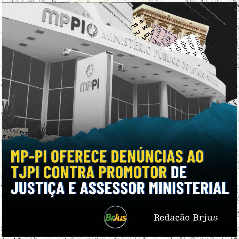 MP-PI OFERECE DENÚNCIAS AO TJPI CONTRA PROMOTOR DE JUSTIÇA E ASSESSOR MINISTERIAL