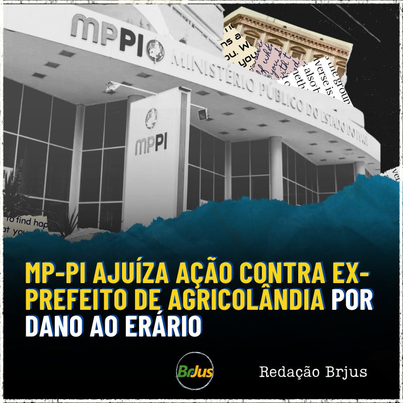 MP-PI AJUÍZA AÇÃO CONTRA EX-PREFEITO DE AGRICOLÂNDIA POR DANO AO ERÁRIO