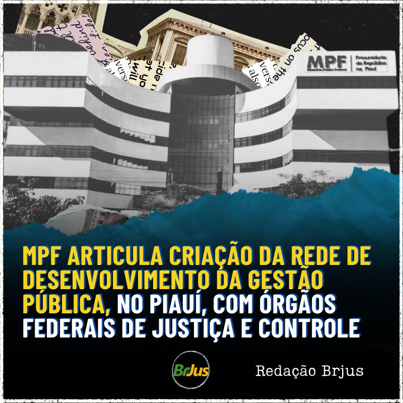 MPF ARTICULA CRIAÇÃO DA REDE DE DESENVOLVIMENTO DA GESTÃO PÚBLICA, NO PIAUÍ, COM ÓRGÃOS FEDERAIS DE JUSTIÇA E CONTROLE