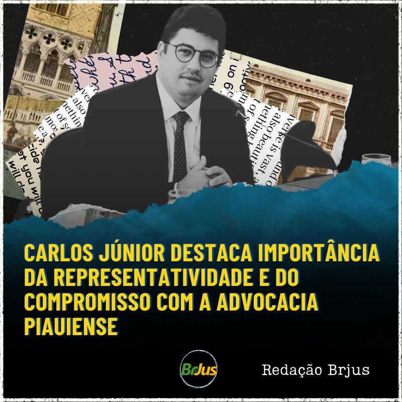 Carlos Júnior, destaca importância da representatividade e do compromisso com a advocacia piauiense