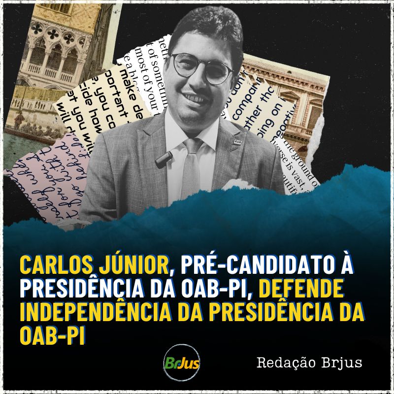 Carlos Júnior, pré-candidato à presidência da OAB-PI, defende independência da presidência da OAB-PI