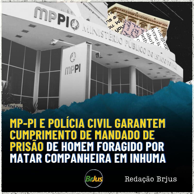 MP-PI e Polícia Civil garantem cumprimento de mandado de prisão de homem foragido por matar companheira em Inhuma