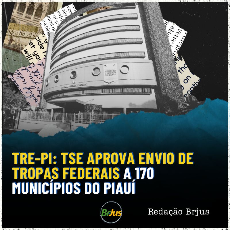 TRE-PI: TSE aprova envio de tropas federais a 170 municípios do Piauí