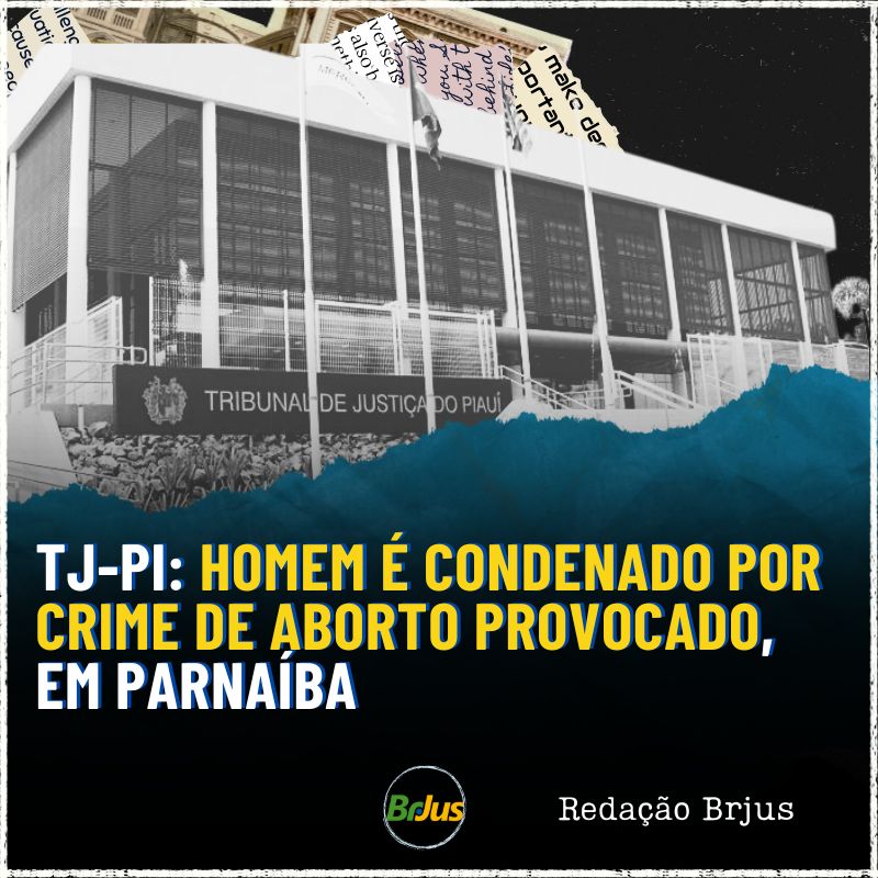 TJ-PI: Homem é condenado por crime de aborto provocado, em Parnaíba