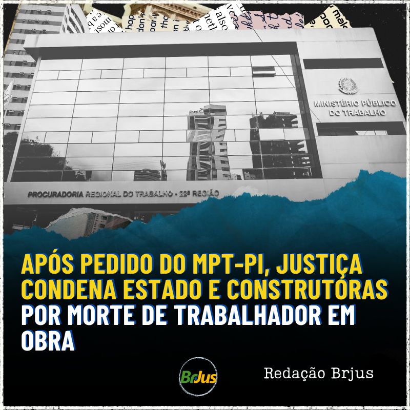 Após pedido do MPT-PI, Justiça condena Estado e construtoras por morte de trabalhador em obra