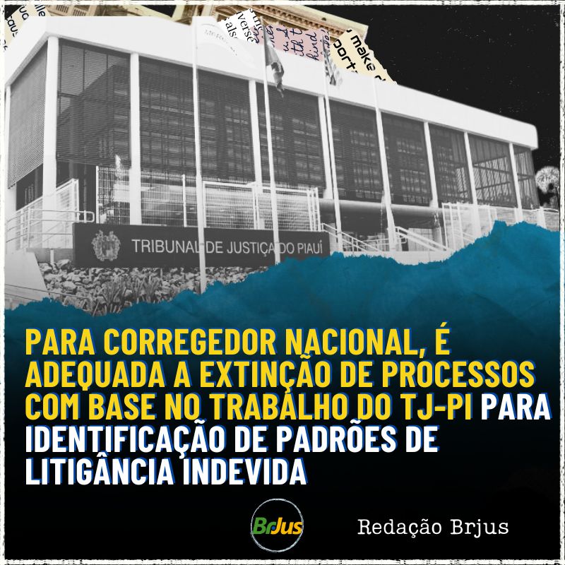 Para corregedor nacional, é adequada a extinção de processos com base no trabalho do TJ-PI para identificação de padrões de litigância indevida