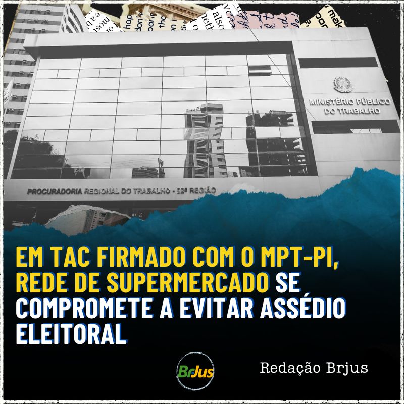 Em TAC firmado com o MPT-PI, rede de supermercado se compromete a evitar assédio eleitoral