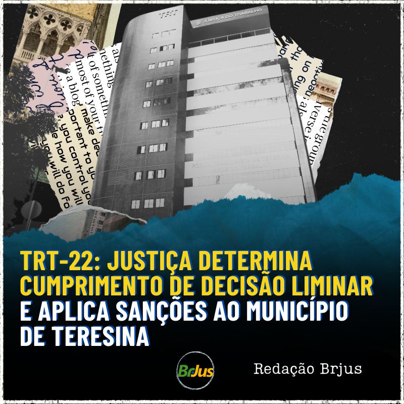 TRT-22: JUSTIÇA DETERMINA CUMPRIMENTO DE DECISÃO LIMINAR E APLICA SANÇÕES AO MUNICÍPIO DE TERESINA