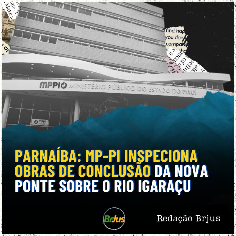 Parnaíba: MP-PI inspeciona obras de conclusão da nova ponte sobre o Rio Igaraçu