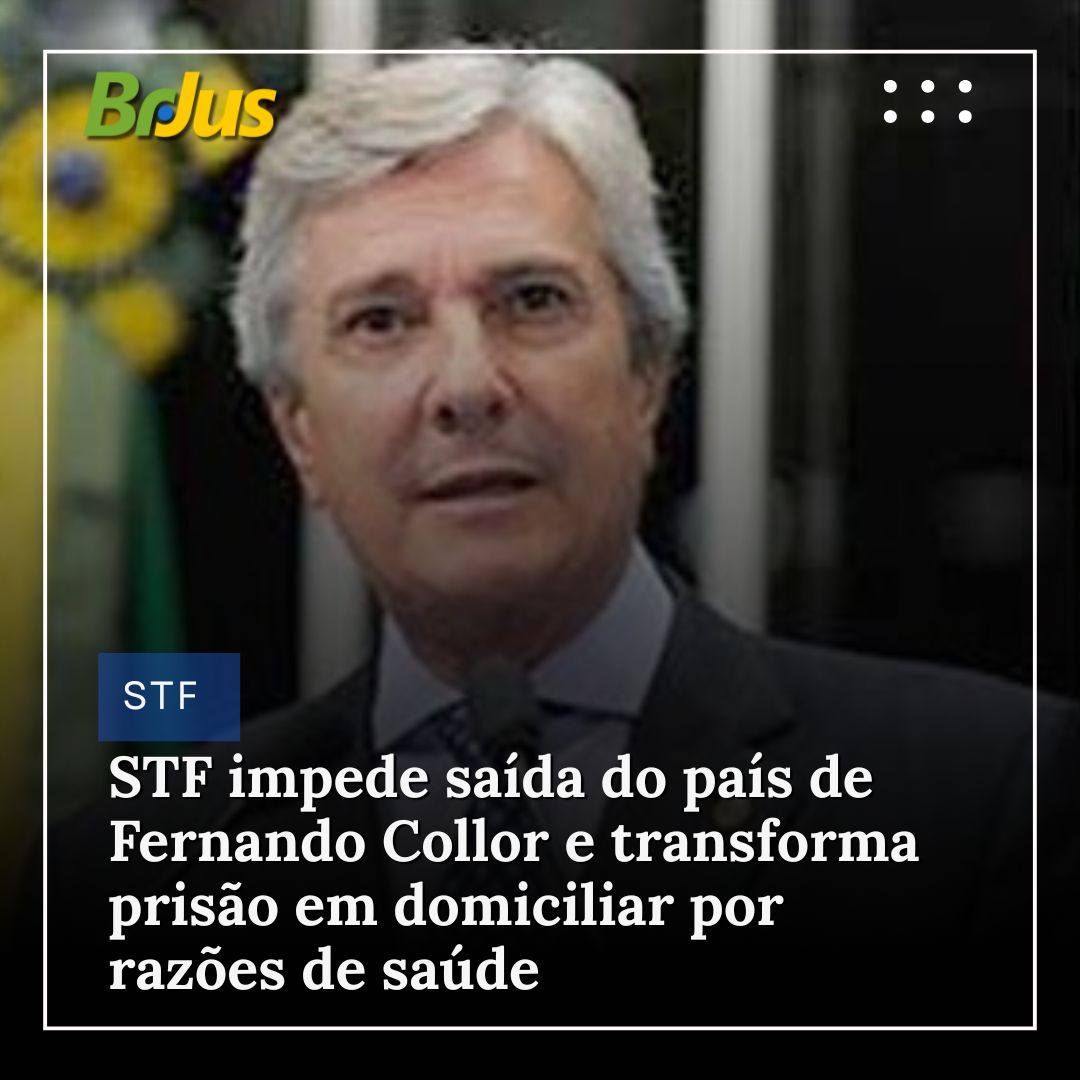 STF impede saída do país de Fernando Collor e transforma prisão em domiciliar por razões de saúde