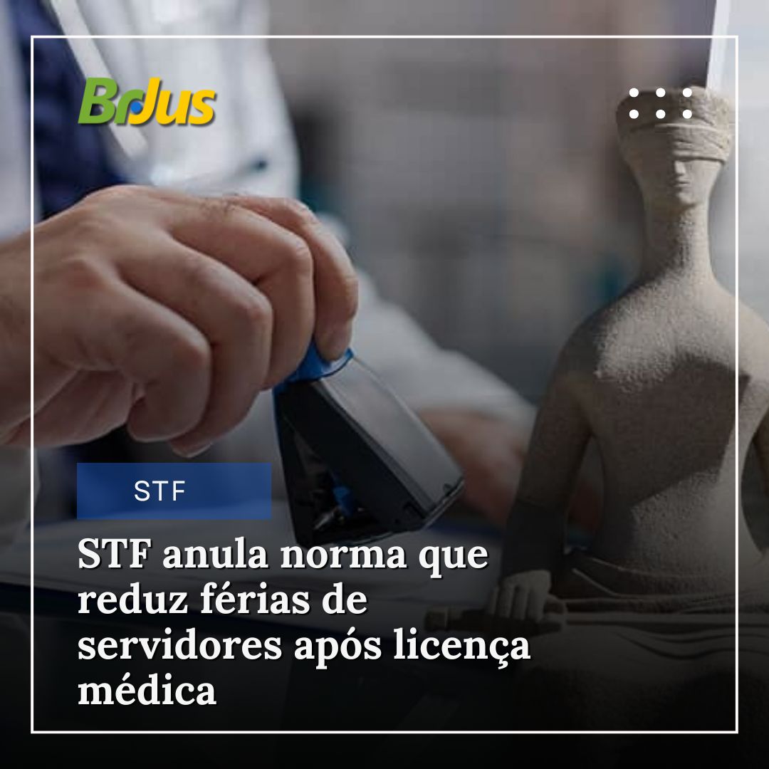 STF anula norma que reduz férias de servidores após licença médica