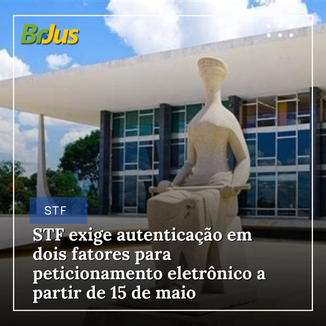 STF exige autenticação em dois fatores para peticionamento eletrônico a partir de 15 de maio