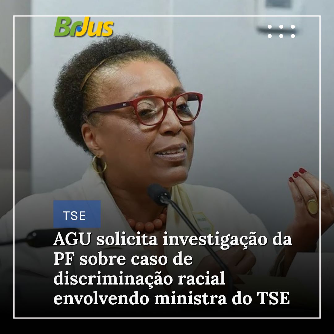 AGU solicita investigação da PF sobre caso de discriminação racial envolvendo ministra do TSE