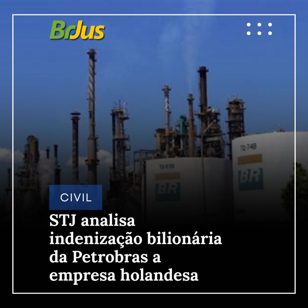 STJ analisa indenização bilionária da Petrobras a empresa holandesa