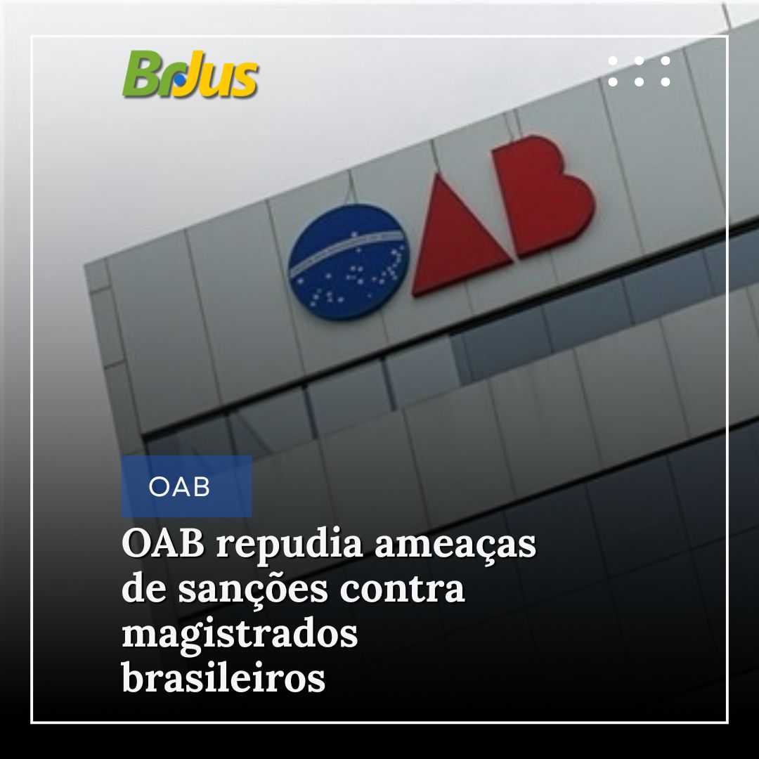 OAB repudia ameaças de sanções contra magistrados brasileiros