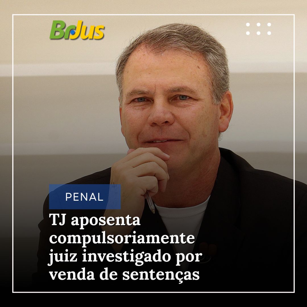 TJ aposenta compulsoriamente juiz investigado por venda de sentenças