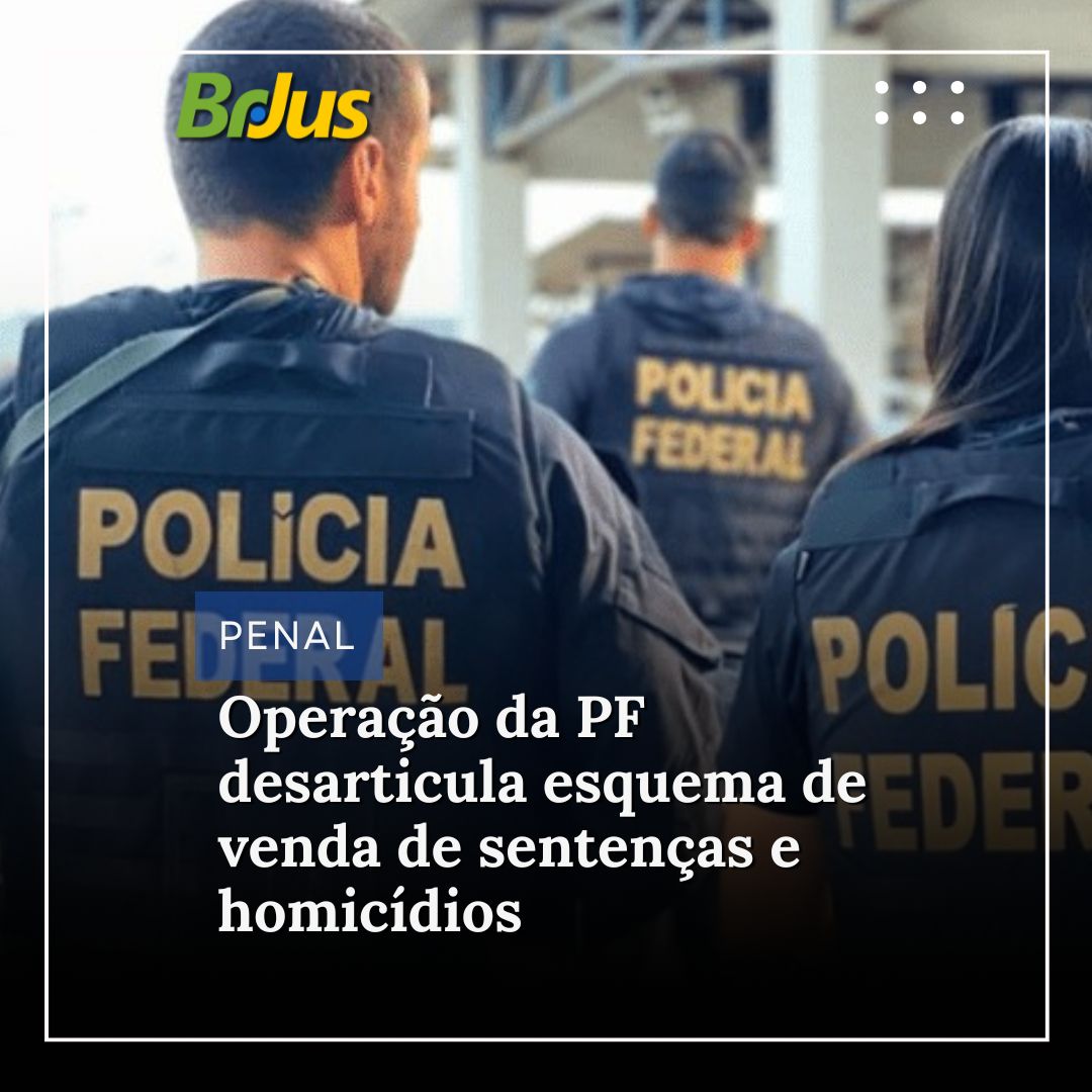 Operação da PF desarticula esquema de venda de sentenças e homicídios