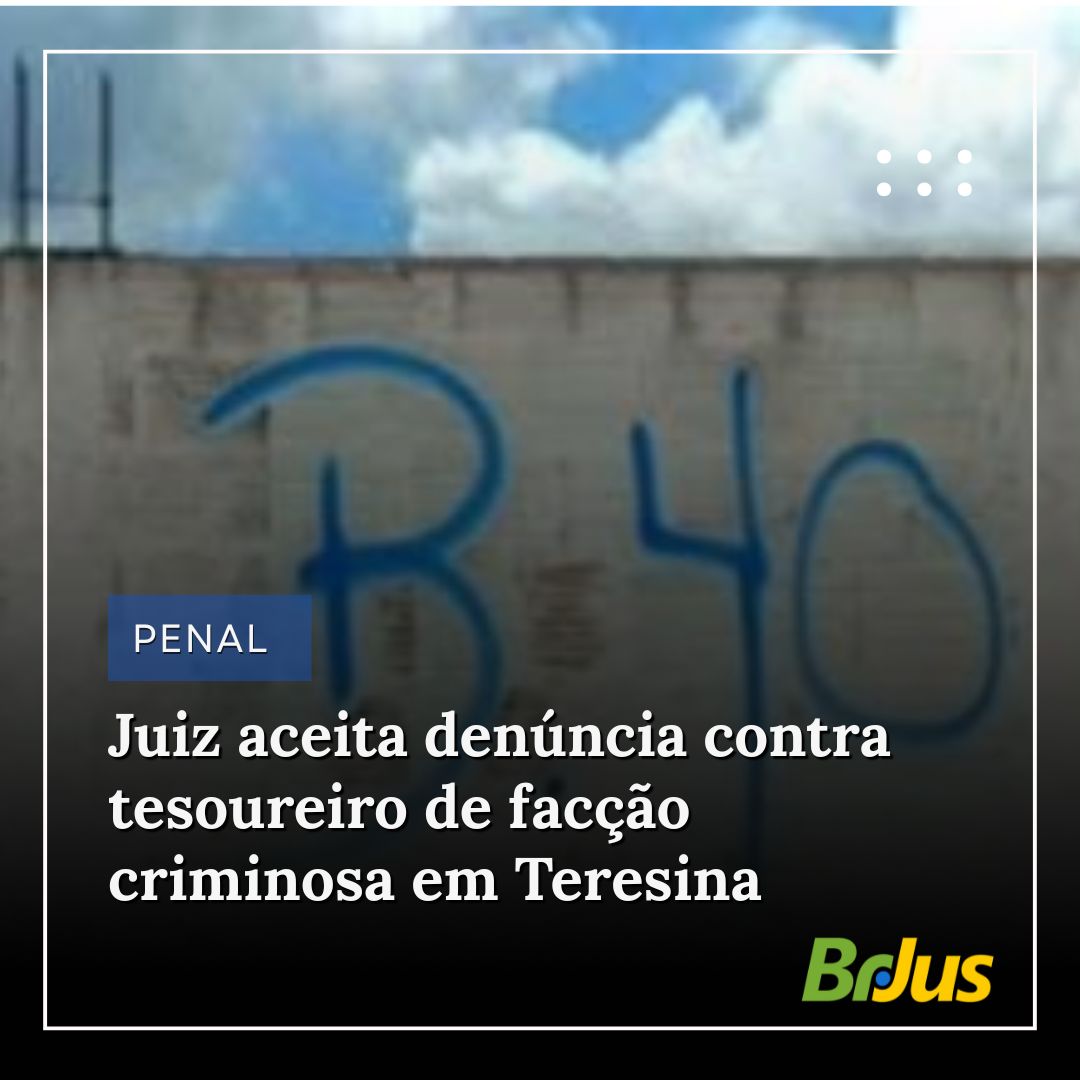 Juiz aceita denúncia contra tesoureiro de facção criminosa em Teresina