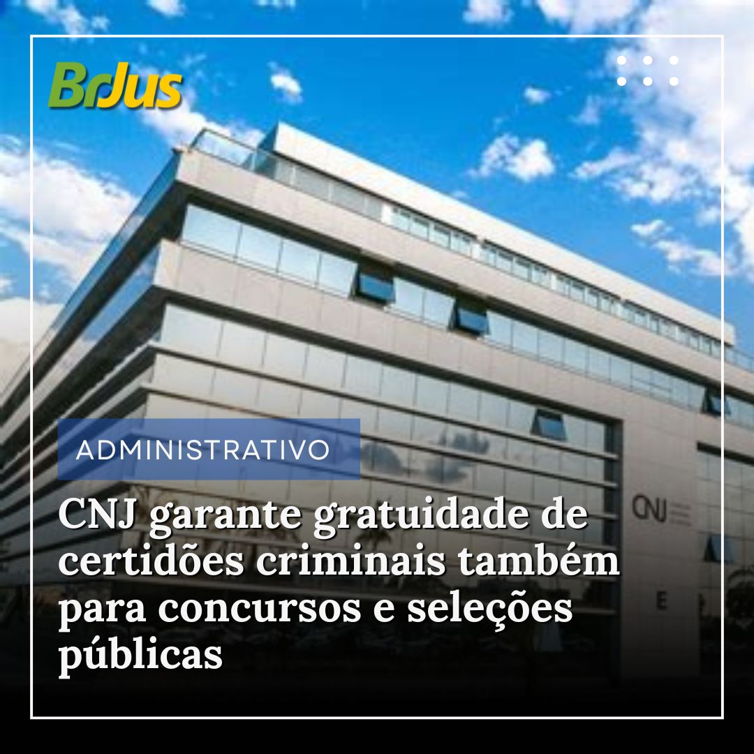 CNJ garante gratuidade de certidões criminais também para concursos e seleções públicas