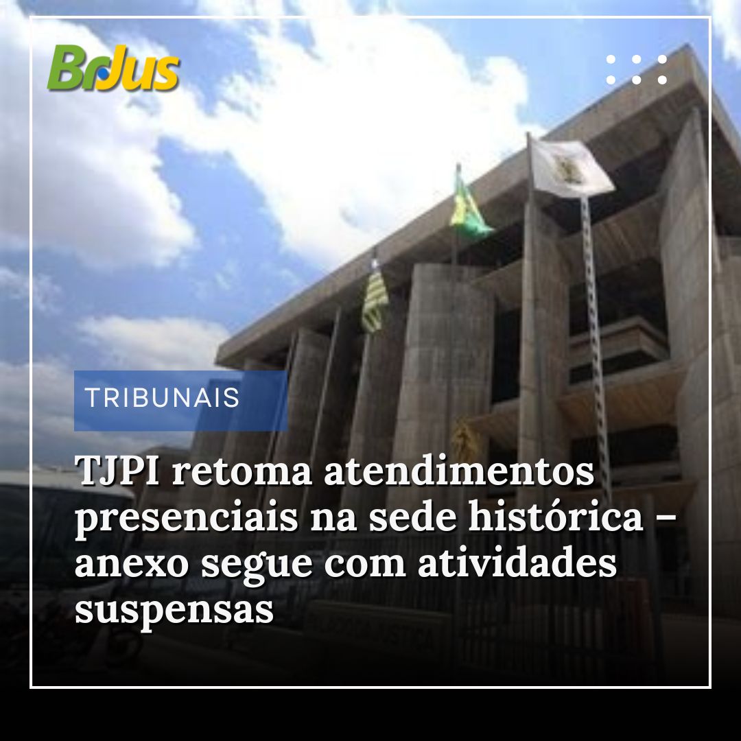 TJPI retoma atendimentos presenciais na sede histórica – anexo segue com atividades suspensas