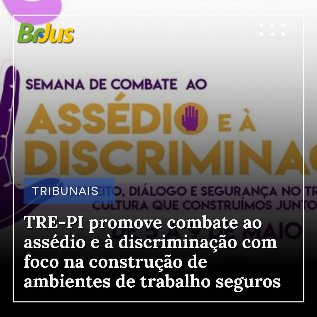 TRE-PI promove III Semana de combate ao assédio e à discriminação com foco na construção de ambientes de trabalho seguros e respeitosos
