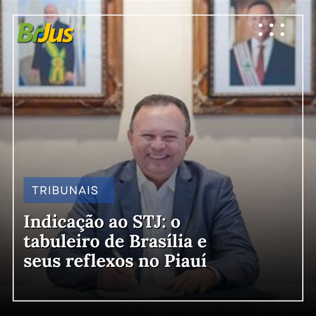 Indicação ao STJ: o tabuleiro de Brasília e seus reflexos no Piauí