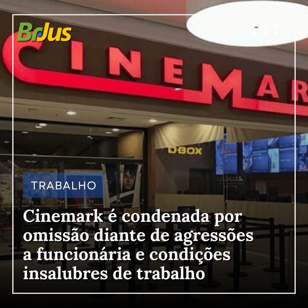 Cinemark é condenada por omissão diante de agressões a funcionária e condições insalubres de trabalho