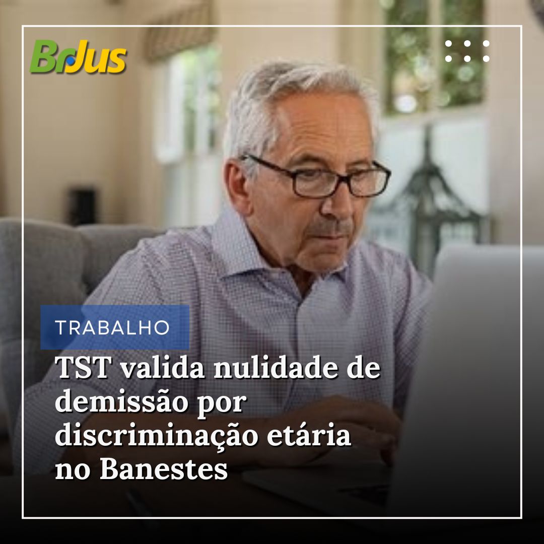 TST valida nulidade de demissão por discriminação etária no Banestes