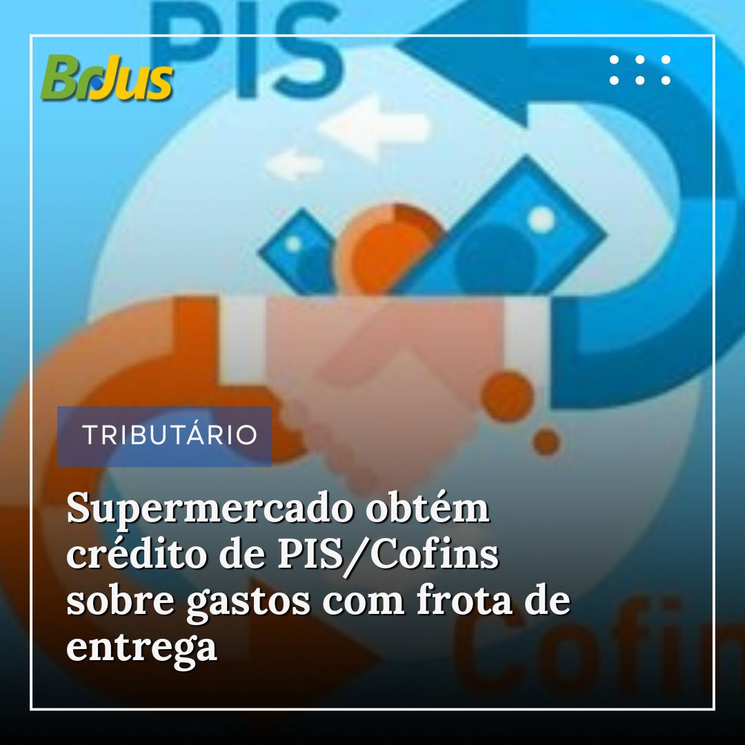 Supermercado obtém crédito de PIS/Cofins sobre gastos com frota de entrega