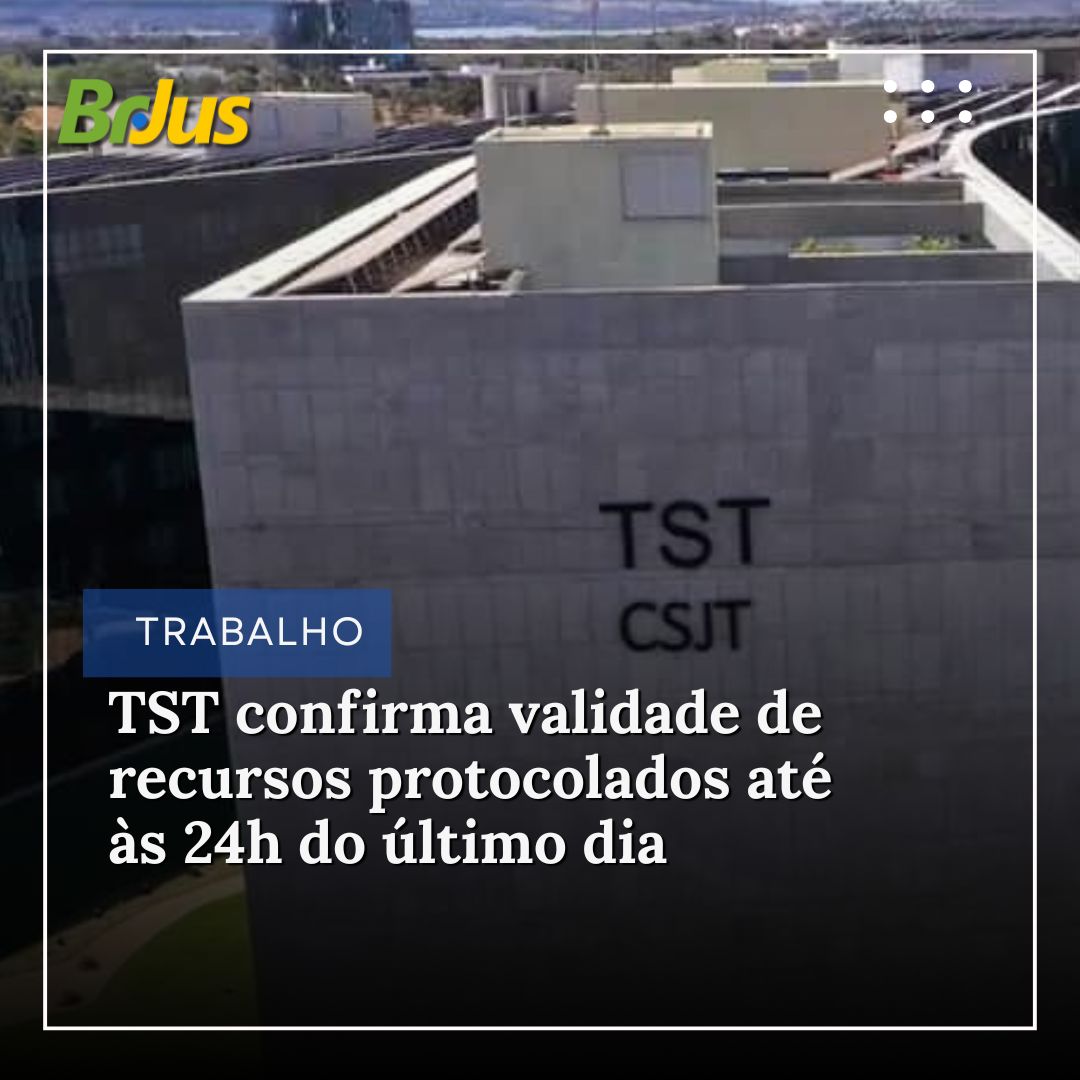 TST confirma validade de recursos protocolados até às 24h do último dia