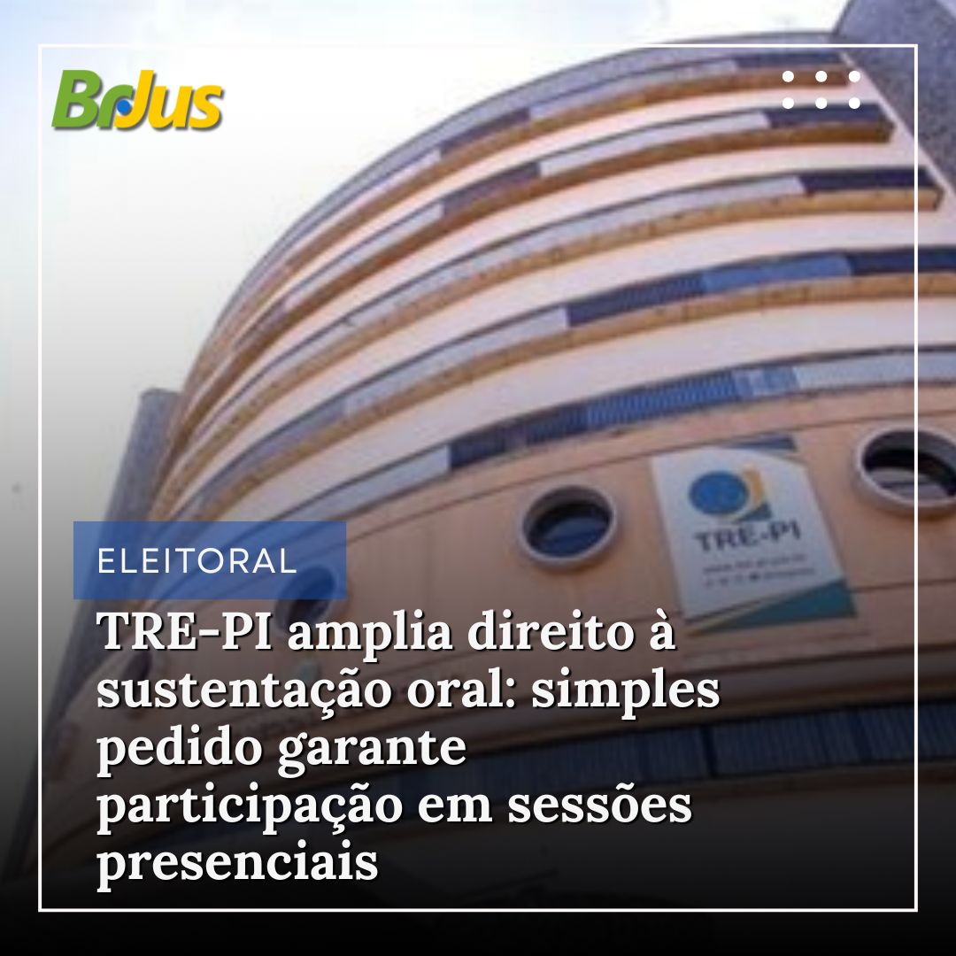 TRE-PI amplia direito à sustentação oral: simples pedido garante participação em sessões presenciais