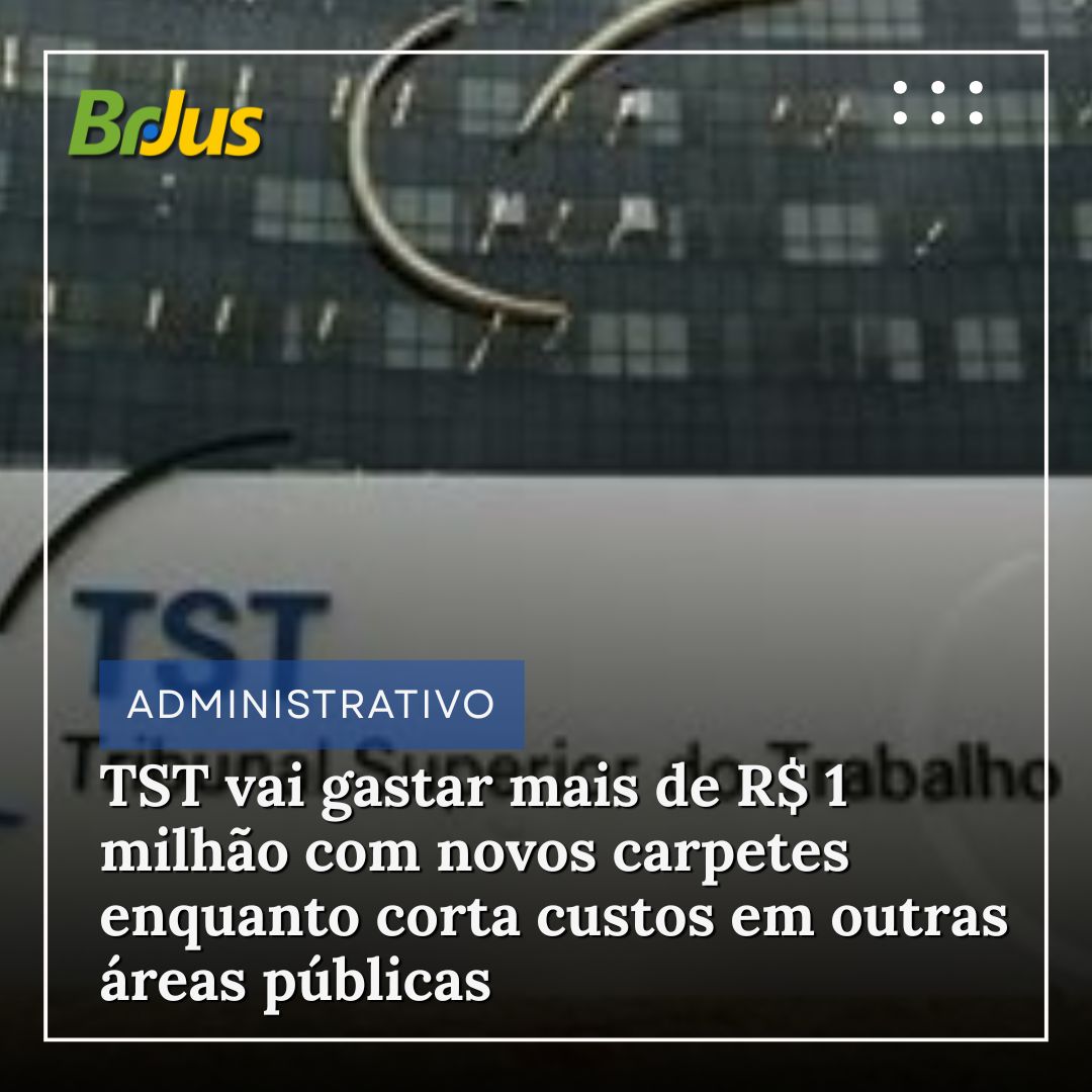 TST vai gastar mais de R$ 1 milhão com novos carpetes enquanto corta custos em outras áreas públicas