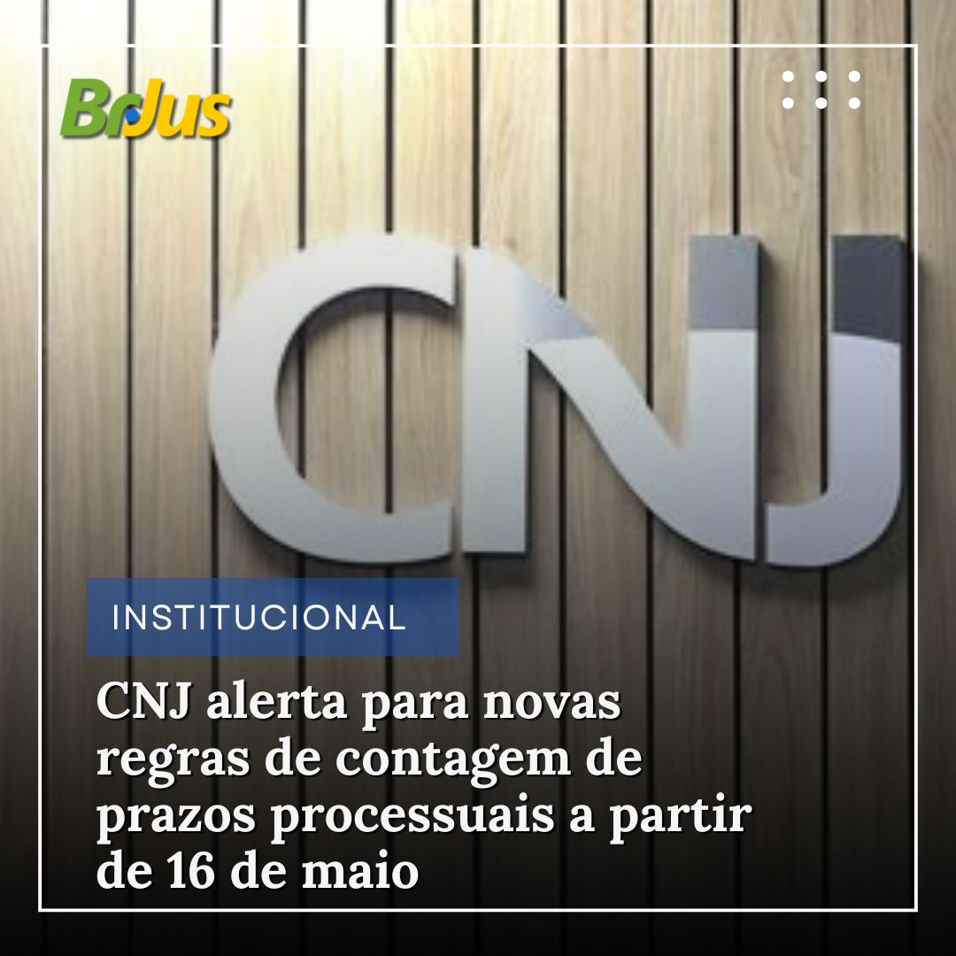 CNJ alerta para novas regras de contagem de prazos processuais a partir de 16 de maio