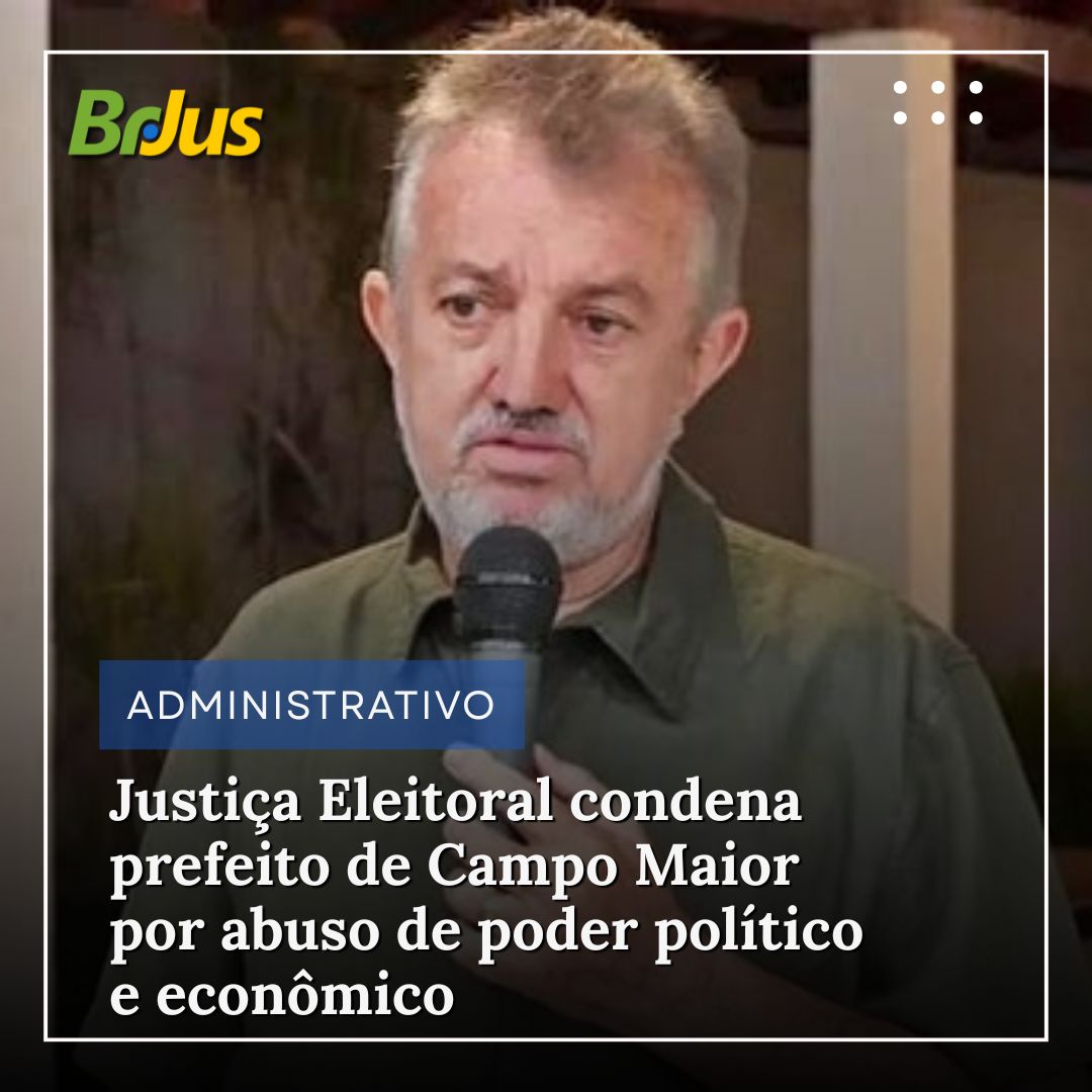 Justiça Eleitoral condena prefeito de Campo Maior por abuso de poder político e econômico