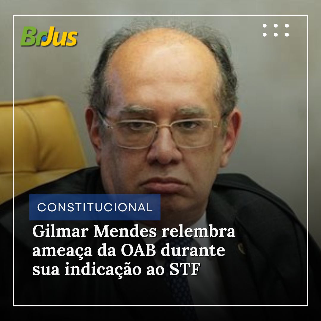Gilmar Mendes relembra ameaça da OAB durante sua indicação ao STF