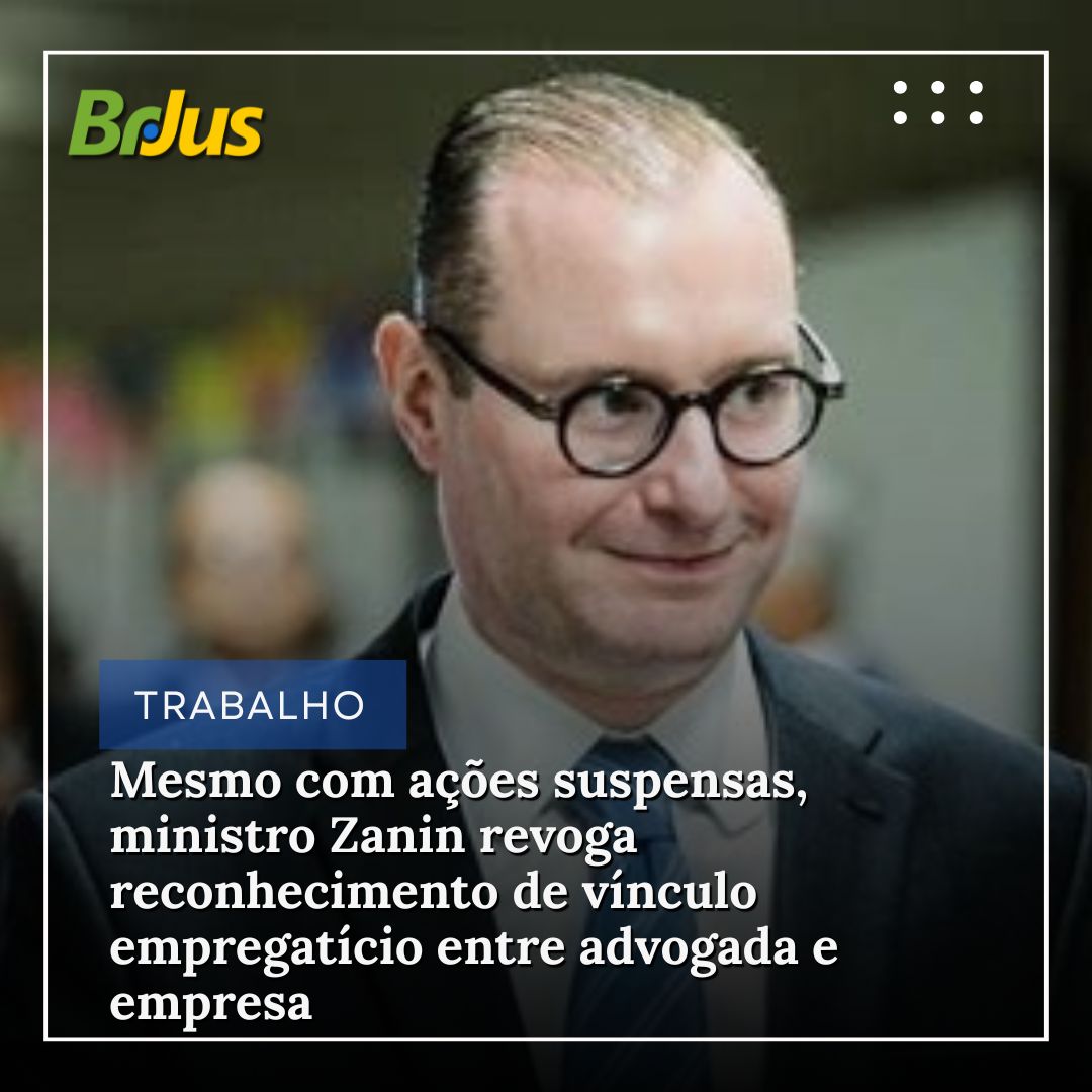 Mesmo com ações suspensas, ministro Zanin revoga reconhecimento de vínculo empregatício entre advogada e empresa