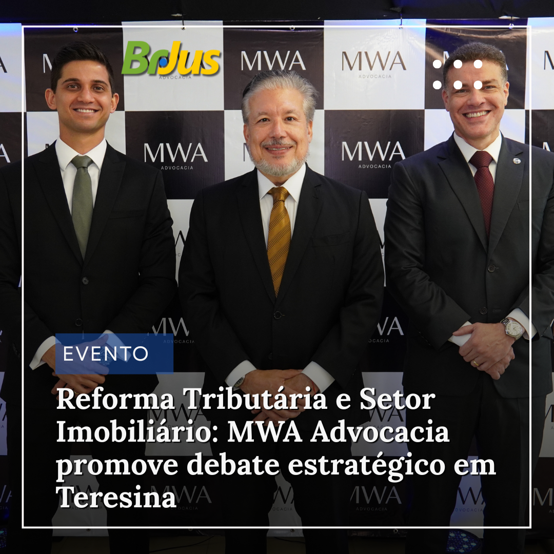 Reforma Tributária e Setor Imobiliário: MWA Advocacia promove debate estratégico em Teresina