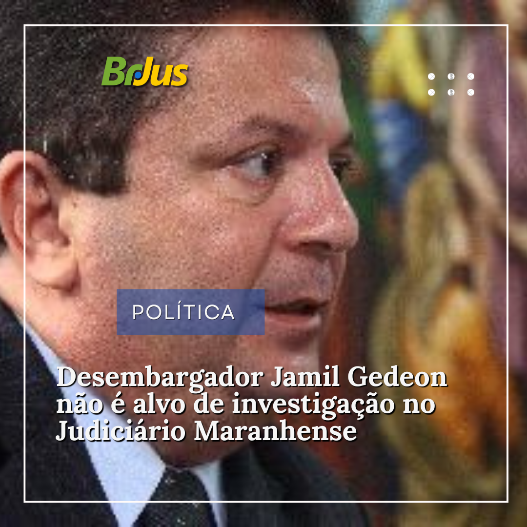 Desembargador Jamil Gedeon não é alvo de investigação no Judiciário Maranhense Desembargador Jamil Gedeon não é alvo de investigação no Judiciário Maranhense
