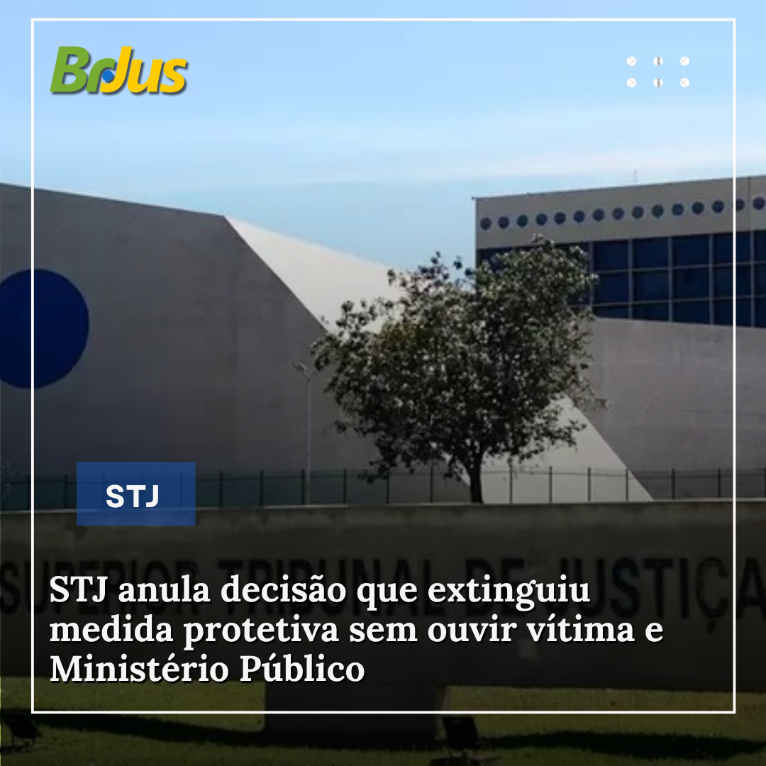 STJ anula decisão que extinguiu medida protetiva sem ouvir vítima e Ministério Público