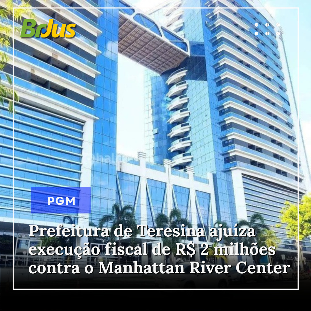 Prefeitura de Teresina ajuíza execução fiscal de R$ 2 milhões contra o Manhattan River Center