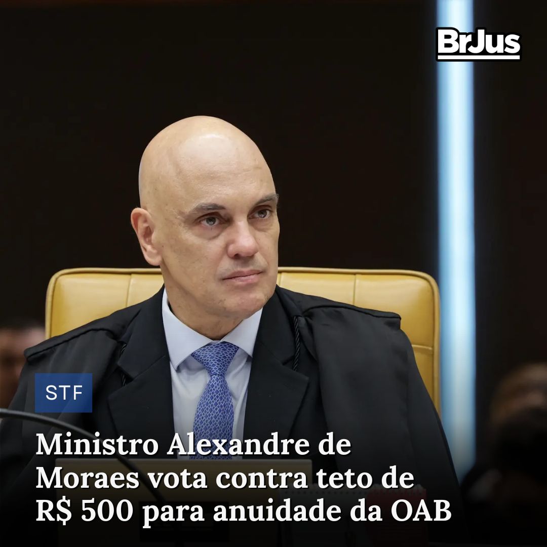Ministro Alexandre de Moraes vota contra teto de R$ 500 para anuidade da OAB